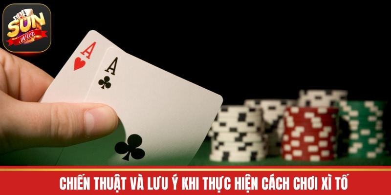 Chiến thuật và lưu ý khi thực hiện cách chơi xì tố