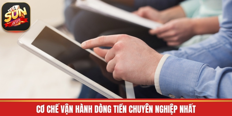 Cơ chế vận hành dòng tiền chuyên nghiệp nhất