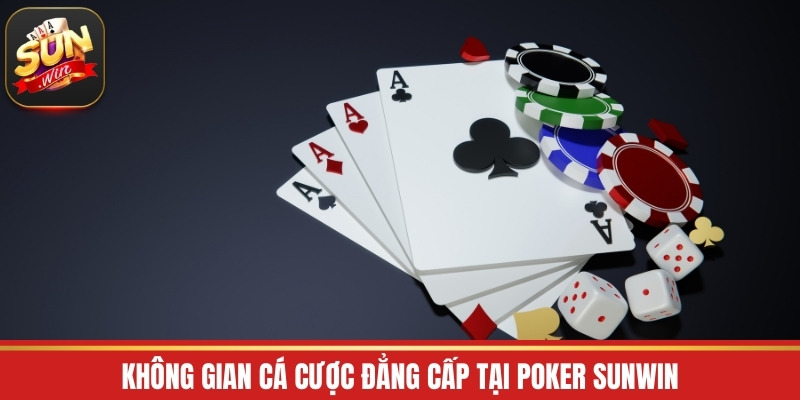 Không gian cá cược đẳng cấp tại Poker Sunwin